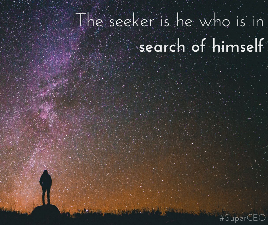 The seeker is he who is in search of himself